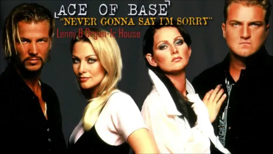 Ace Of Base - Never Gonna Say Im Sorry