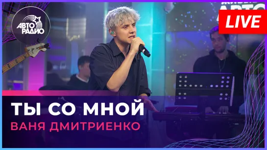 Ваня Дмитриенко - Ты Со Мной (LIVE @ Авторадио)