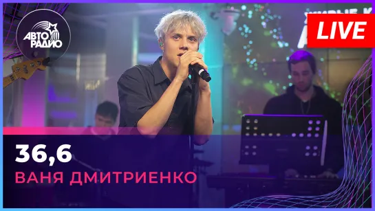 Ваня Дмитриенко - 36,6 (LIVE @ Авторадио)