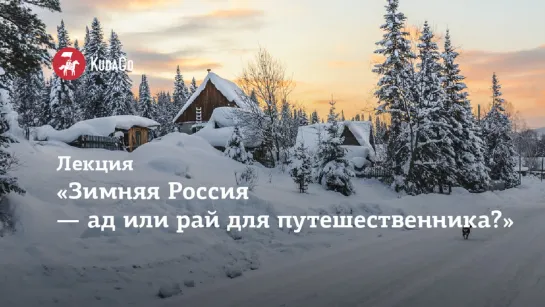 Лекция «Зимняя Россия - ад или рай для путешественника?»