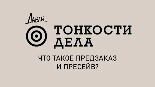 Тонкости Дела - что такое предзаказ и пресейв?