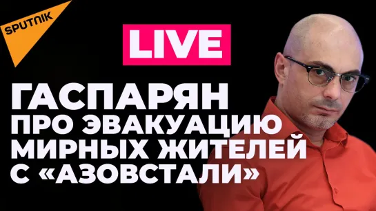 Гаспарян: что будет с «Азовсталью» после полной эвакуации мирных жителей?