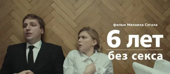 6 лет без секса (Михаил Сегал, 2019)