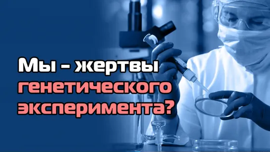 Мы - жертвы генетического эксперимента?