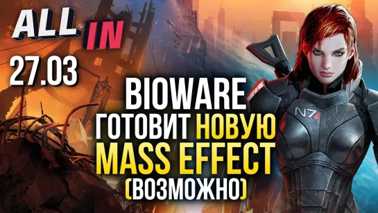 Ждем новую Mass Effect, сериал по Resident Evil, Half-Life 3 для масс. Новости ALL IN за 27.03