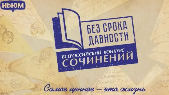 ВСЕРОССИЙСКИЙ КОНКУРС СОЧИНЕНИЙ "БЕЗ СРОКА ДАВНОСТИ": САМОЕ ЦЕННОЕ – ЭТО ЖИЗНЬ