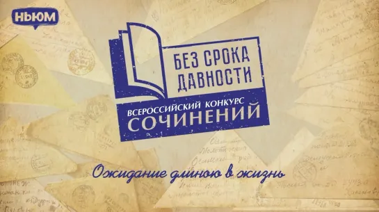 ВСЕРОССИЙСКИЙ КОНКУРС СОЧИНЕНИЙ "БЕЗ СРОКА ДАВНОСТИ": ОЖИДАНИЕ ДЛИНОЮ В ЖИЗНЬ