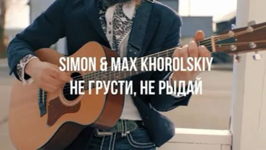 Simon & Max Khorolskiy — Не грусти, не рыдай