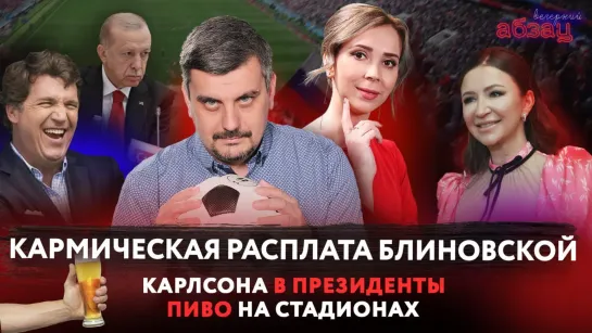 Кармическая расплата Блиновской, Карлсона в президенты, пиво на стадионах. ¶ «Вечерний Абзац»