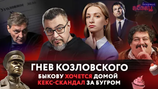 Гнев Козловского, Быкову* хочется домой, кекс-скандал за бугром. ¶ «Вечерний Абзац»