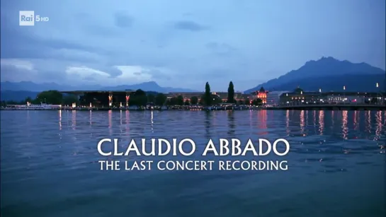 Claudio Abbado: The last concert recording (Lucerne, 2014)