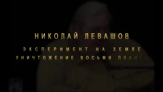 Н.Левашов- Эксперимент на Земле. Восемь уничтоженных планет. Полный конец существования паразитов