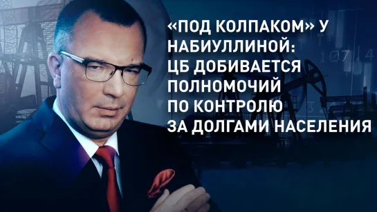 «Под колпаком» у Набиуллиной: ЦБ добивается полномочий по контролю за долгами населения