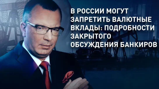 В России могут запретить валютные вклады: подробности закрытого обсуждения банкиров