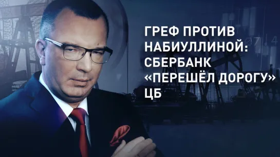 Греф против Набиуллиной: Сбербанк «перешёл дорогу» ЦБ