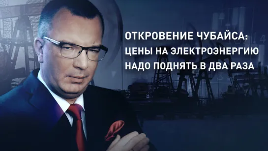 Откровение Чубайса: цены на электроэнергию надо поднять в два раза