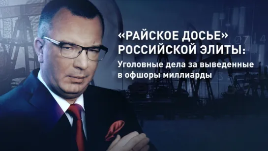 «Райское досье» российской элиты: Уголовные дела за выведенные в офшоры миллиарды