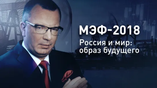 МЭФ-2018 - Россия и мир: образ будущего