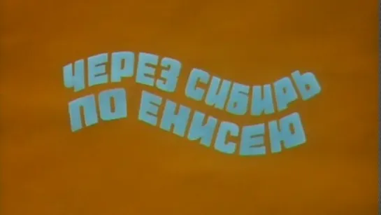 Рассказы о Сибири. Через Сибирь по Енисею / 1982 / Западно-сибирская студия кинохроники