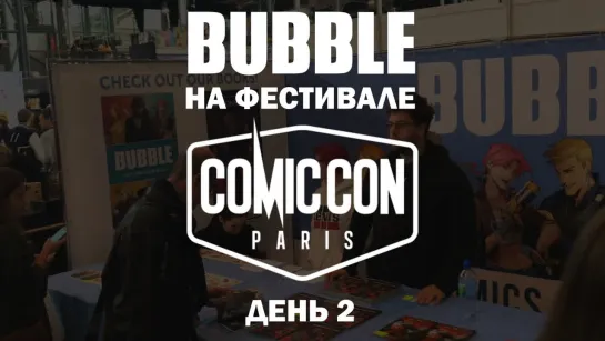 BUBBLE на Comic Con Paris 2018: День 2