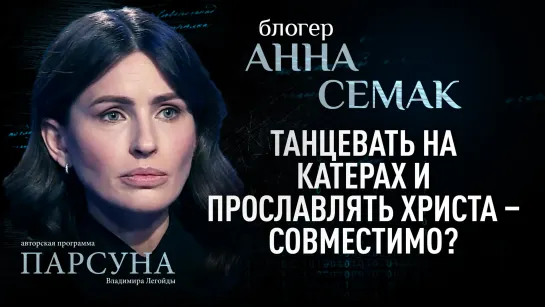 ТАНЦЕВАТЬ НА КАТЕРАХ И ПРОСЛАВЛЯТЬ ХРИСТА – СОВМЕСТИМО? АННА СЕМАК. ПАРСУНА