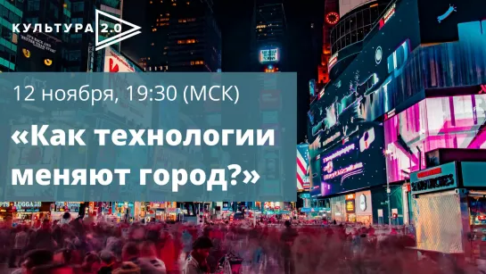 Дискуссия «Как технологии меняют город?» / Открытый лекторий «Культура 2.0»