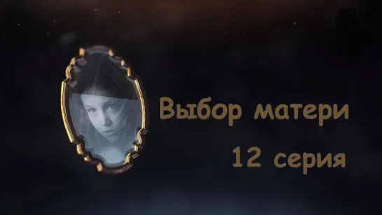 Выбoр мaтeри 12 серия ( Мелодрама ) от 01.10.2019