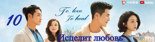 Исцелит любовь \ To Love To Heal  (10\40)