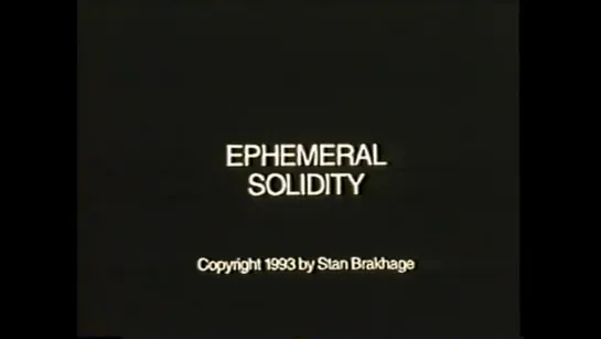 Ephemeral Solidity (1993) dir. Stan Brakhage