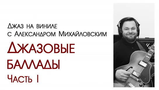 Прямой эфир: "Джаз на виниле  с Александром Михайловским" Тема эфира: "Джазовые баллады. Часть I "