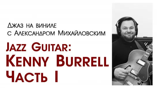 "Джаз на виниле с Александром Михайловским"  Тема эфира: «Jazz guitar: Kenny Burrell.Часть I»