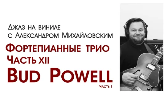 "Джаз на виниле с Александром Михайловским" Тема: "Фортепианные трио. Часть XII: Bud Powell ч.I"