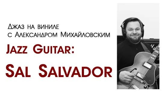 111. Джаз на виниле с Александром Михайловским" Тема: "Jazz guitar XXI: Sal Salvador" II