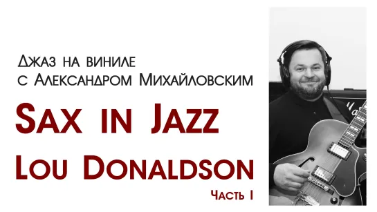 98. Джаз на виниле с Александром Михайловским Тема: "Sax in Jazz X: Lou Donaldson»