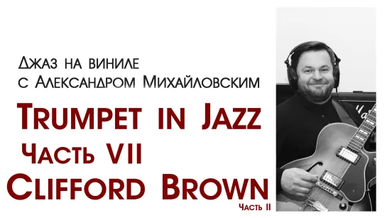 83.Джаз на виниле с Александром Михайловским   Тема: "Trumpet in Jazz VII: Clifford Brown. Часть II"