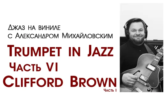 82. Джаз на виниле с Александром Михайловским   Тема: "Trumpet in Jazz VI: Clifford Brown. Часть I"