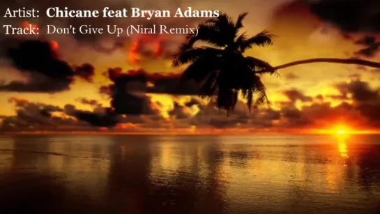 Chicane feat Bryan Adams —  Dont Give Up(Niral Remix)