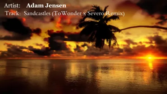 Adam Jensen - Sandcastles (ToWonder x Severo Remix)