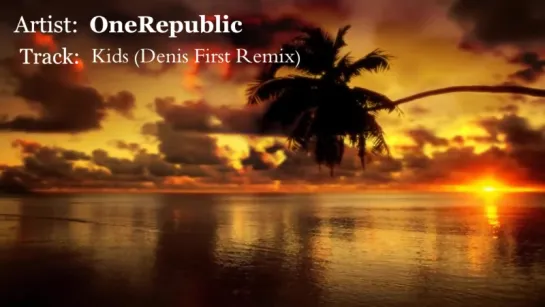 OneRepublic - Kids (Denis First Remix)