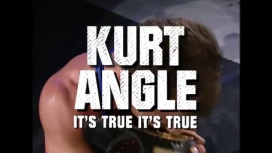 Kurt Angle - It's True It's True