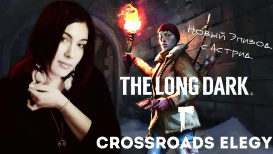 The Long Dark Redux ➤ НОВЫЙ ЭПИЗОД 3 - CROSSROADS ELEGY(АСТРИД) #7