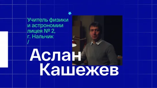 Учитель физики и астрономии из Нальчика Аслан Зарифович Кашежев – видеоурок