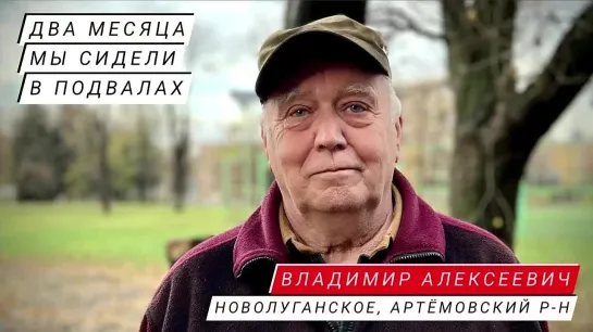 "ДВА МЕСЯЦА МЫ СИДЕЛИ В ПОДВАЛАХ" Владимир Алексеевич, п. Новолуганское, Артемовский р-н, ДНР