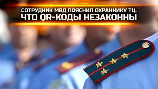 СОТРУДНИК МВД ПОЯСНИЛ ОХРАННИКУ ТЦ, ЧТО QR-КОДЫ НЕЗАКОННЫ