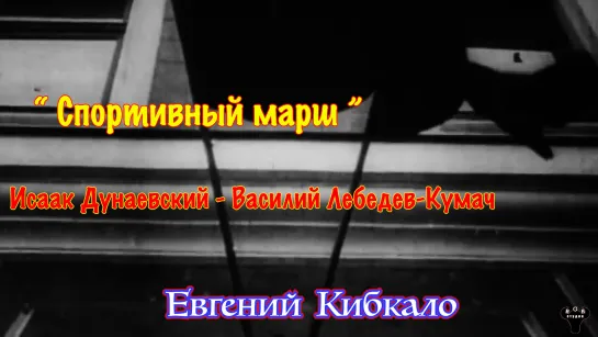 Евгений Кибкало. «Спортивный марш» Исаак Дунаевский - Василий Лебедев-Кумач.