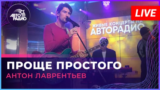 Антон Лаврентьев - Проще Простого (LIVE @ Авторадио)