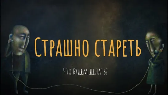 Страшно стареть. Что будем делать?