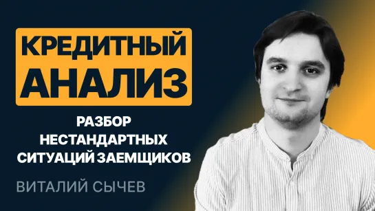 Кредитный анализ. Разбор нестандартных ситуаций заемщиков