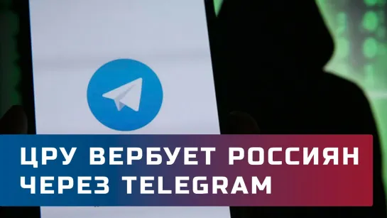 Шпионы через Telegram. ЦРУ пытается вербовать российских граждан при помощи роликов в соцсетях