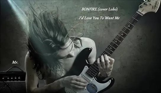 Bonfire - Id Love You To Want Me